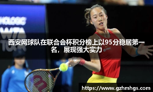 西安网球队在联合会杯积分榜上以95分稳居第一名，展现强大实力