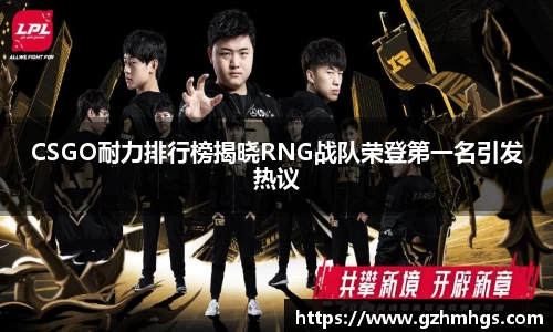 CSGO耐力排行榜揭晓RNG战队荣登第一名引发热议
