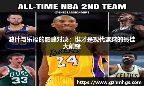 波什与乐福的巅峰对决：谁才是现代篮球的最佳大前锋